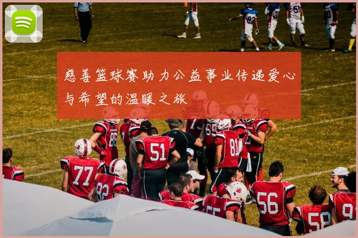 慈善篮球赛助力公益事业传递爱心与希望的温暖之旅