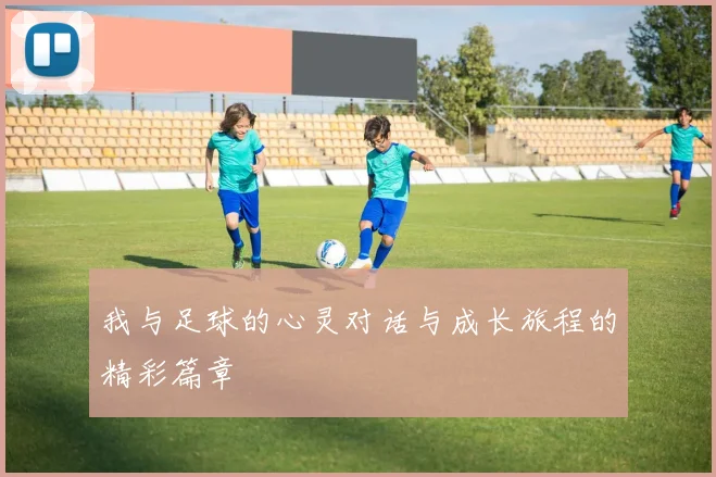 我与足球的心灵对话与成长旅程的精彩篇章