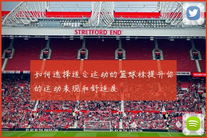 如何选择适合运动的篮球袜提升你的运动表现和舒适度