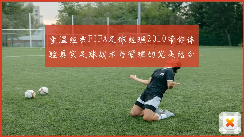 重温经典FIFA足球经理2010带你体验真实足球战术与管理的完美结合
